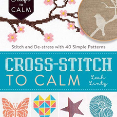 [Get] KINDLE 💛 Cross-Stitch to Calm: Stitch and De-Stress with 40 Simple Patterns (C