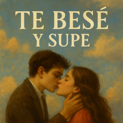 Te Besé y Supe