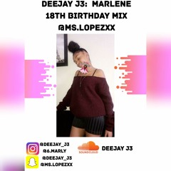 DEEJAY J3 PRESENTS: MARLENE 18TH BIRTHDAY MIX @MS.LOPEZXX
