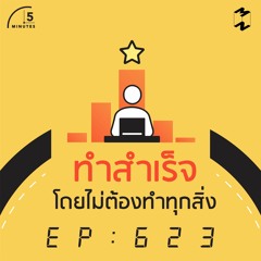 5 Minutes EP 623 ทำสำเร็จโดยไม่ต้องทำทุกสิ่ง