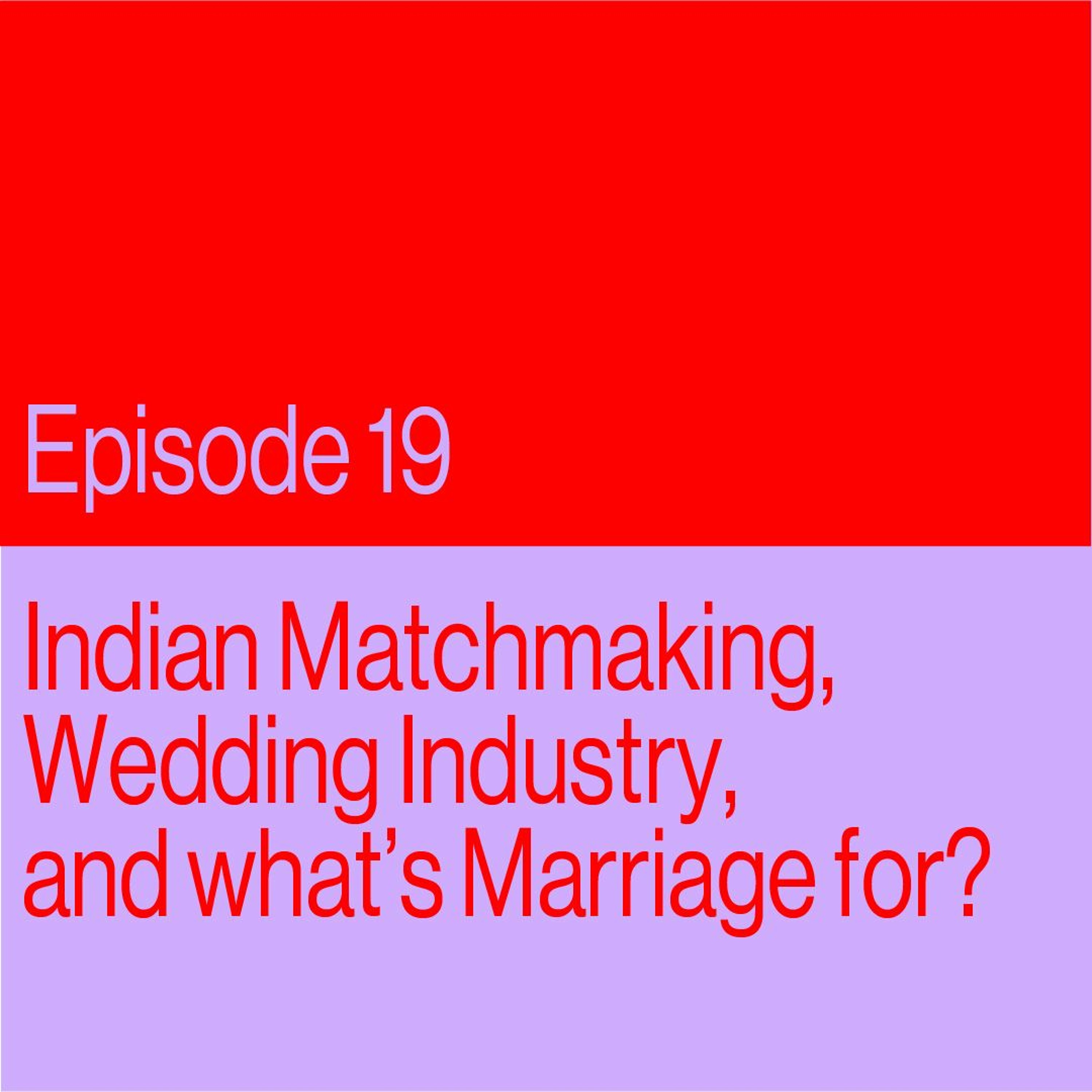 Episode 19: Indian Matchmaking, Wedding Industry, And What Is Marriage For In The 21st Century