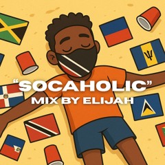 “SOCAHOLIC” MIX BY ELIJAH.