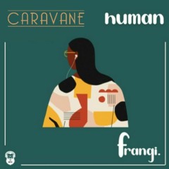 Caravane x frangi. // Human