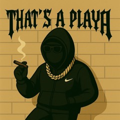 THATS A PLAYA -DSONTHEBEAT