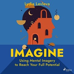 [Access] [PDF EBOOK EPUB KINDLE] Imagine: Using Mental Imagery to Reach Your Full Potential by  Lydi