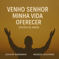 Venho Senhor Minha Vida Oferecer (Oferta de Amor)