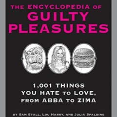 [ACCESS] EBOOK EPUB KINDLE PDF The Encyclopedia of Guilty Pleasures: 1,001 Things You