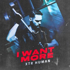 PREMIERE: XTR HUMAN - I Want More (Single Edit) [GOTT07]