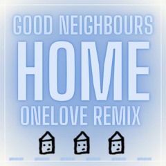Home - Good Neighbours (Onelove Remix)