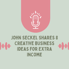 John Seckel Shares 8 Creative Business Ideas for Extra Income