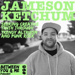 Ep 98 - JAMESON KETCHUM: Seeking creative truth through trendy altruism and punk rock