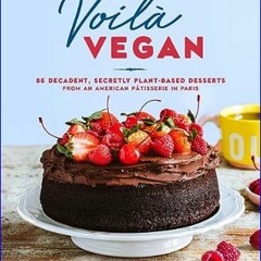 [READ EBOOK]$$ 📖 Voilà Vegan: 85 Decadent, Secretly Plant-Based Desserts from an American Pâtisser