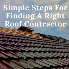 Simple Steps For Finding A Right Roof Contractor