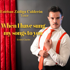 When I have sung my songs to you - Ernest Charles | Esteban Zúñiga-Calderón - Tenor