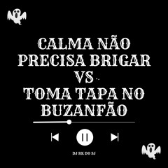 Calma não Precisa Brigar vs. Toma Tapa No buzanfão