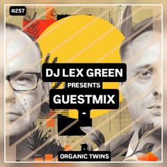 DJ LEX GREEN presents GUESTMIX #257 - ORGANIC TWINS (DE)