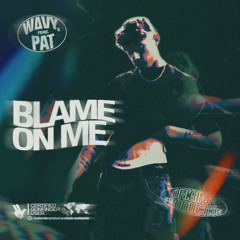 WAVY. - BLAME ON ME ft . PAT
