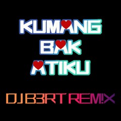 Kumang Bak Atiku DJ B3RT Remix
