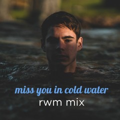 miss you in cold water - rwm mix