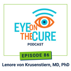Eye on the Cure Podcast | Episode 86: Lenore von Krusenstiern, MD, PhD