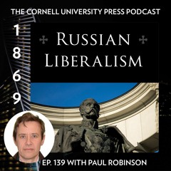 1869, Ep. 139 with Paul Robinson, author of Russian Liberalism
