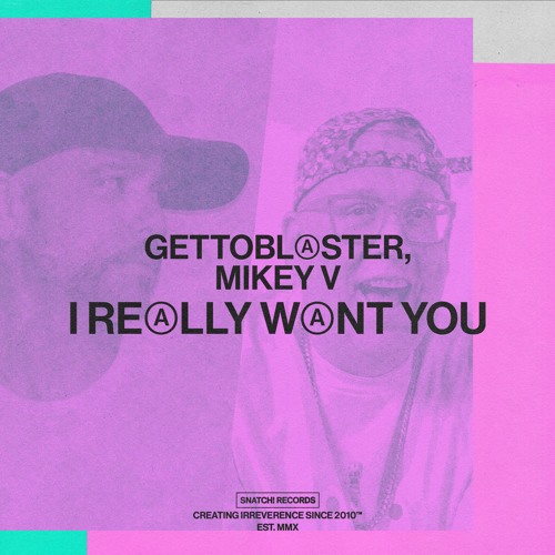 Gettoblaster, Mikey V - I Really Want You (w/ Hilit Kolet Remix) [Snatch! Records]