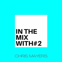 CHRIS MAYERS ~ IN THE MIX WITH #2.