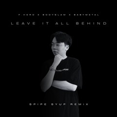 Leave It All Behind. (SpipeSyrup Remix)