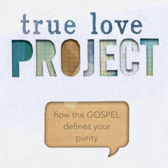 [GET] EBOOK 📝 True Love Project: How the Gospel Defines Your Purity by  Clayton King