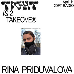 Tight Is 2 Takeover w/ Rina Priduvalova @20ft Radio 11.04.20
