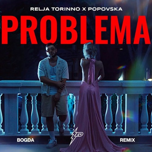 RELJA TORINNO X POPOVSKA - PROBLEMA (BOGDA REMIX)