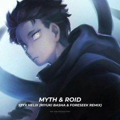 MYTH & ROID - Styx Helix (Riyuki Basha x Foreseek Remix)