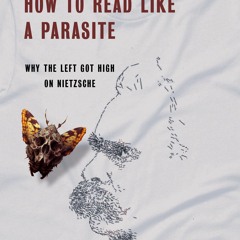 PDF/READ❤  How to Read Like a Parasite: Why the Left Got High on Nietzsche