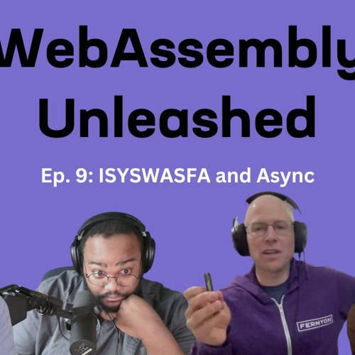 Async and ISYSWASFA – Ep 9 – WebAssembly Unleashed