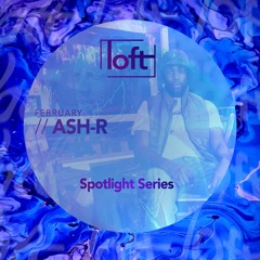 Loft Spotlight Series // ASH-R