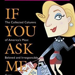 Read [EBOOK EPUB KINDLE PDF] If You Ask Me: The Collected Columns of America's Most Beloved and Irre