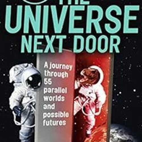 READ EPUB KINDLE PDF EBOOK The Universe Next Door: A Journey through 55 Alternative Realities, Paral