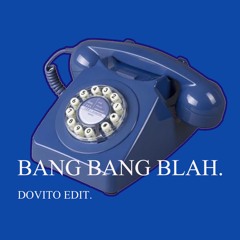 Bang Bang Blah (Dovito Edit)
