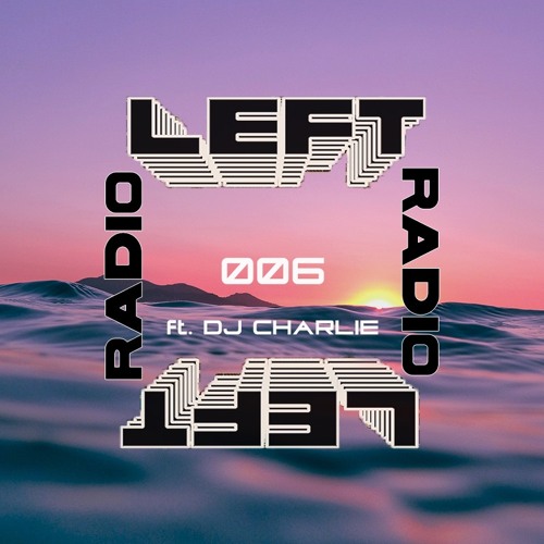 LEFT RADIO 006 FT DJ CHARLIE