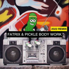 Fatrix & Pickle - Body Work (2022 Remix) Extended + FREE DOWNLOAD BUY