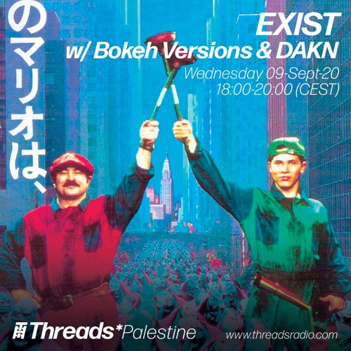 EXIST w/ Bokeh Versions & DAKN (Threads*PALESTINE) - 09-Sep-20
