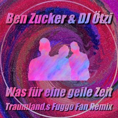 Ben Zucker & DJ Ötzi  Was Für Eine Geile Zeit (Traumland,s Fuggo Fan Remix)