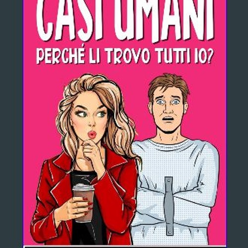 READ [PDF] 💖 Casi Umani: Perché li trovo tutti io?: Diario tragicomico dei miei appuntamenti (Ital