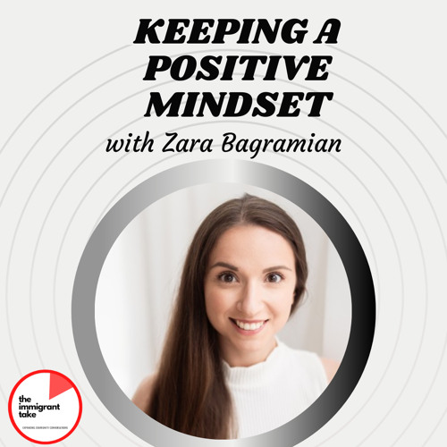 The Immigrant Take - Zara Bagramian on Keeping A Positive Mindset
