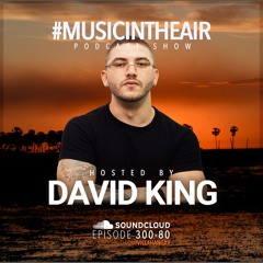 #MUSICINTHEAIR [300-80] w/ DAVID KING