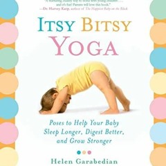 kindle onlilne Itsy Bitsy Yoga: Poses to Help Your Baby Sleep Longer, Digest Better, and Grow