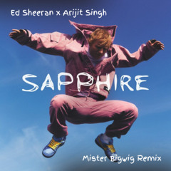 Ed Sheeran x Arijit Singh - Sapphire (Mister Bigwig Remix)