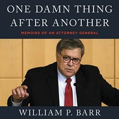 PDF One Damn Thing After Another: Memoirs of an Attorney General - William P. Barr