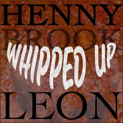 Henny Brook - Whipped Up (Ft LEON)