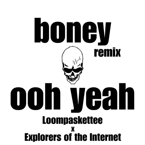 loompaskettee x explorers of the internet - ooh yeah (boney remix) (DEMO)